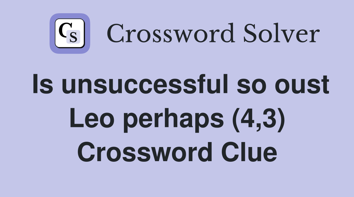 Is unsuccessful so oust Leo perhaps (4,3) Crossword Clue Answers